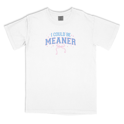 I Could Be Meaner T-shirt